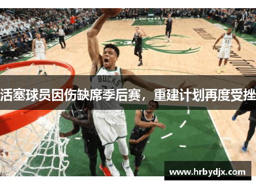 活塞球员因伤缺席季后赛，重建计划再度受挫