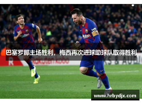 巴塞罗那主场胜利，梅西再次进球助球队取得胜利