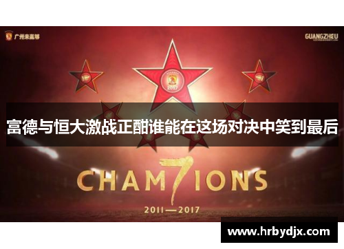 富德与恒大激战正酣谁能在这场对决中笑到最后