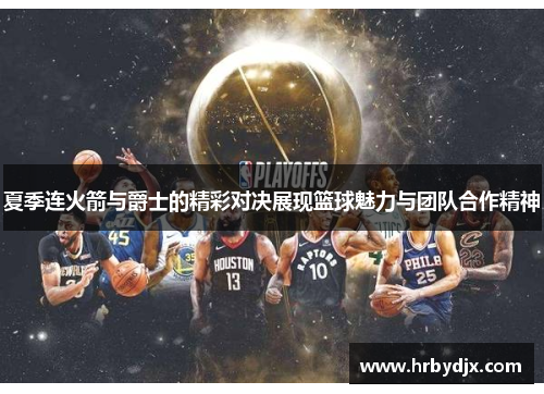 夏季连火箭与爵士的精彩对决展现篮球魅力与团队合作精神