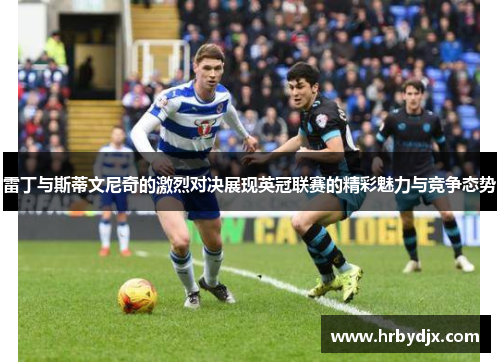 雷丁与斯蒂文尼奇的激烈对决展现英冠联赛的精彩魅力与竞争态势